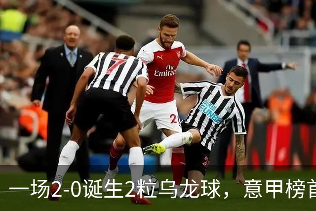 一场2-0诞生2粒乌龙球，意甲榜首易主，竞争白热化：前2积分相同