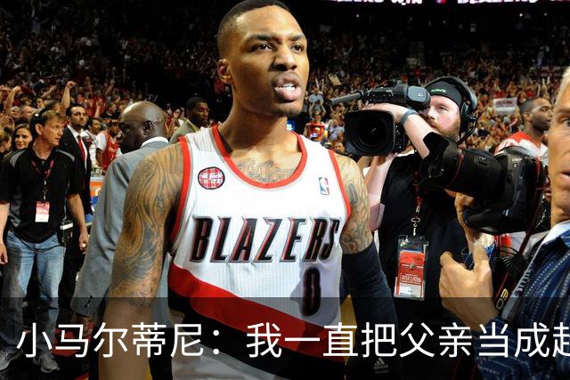小马尔蒂尼：我一直把父亲当成超级英雄 身披意大利战袍是份荣耀