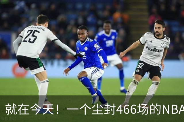 就在今天！一个尘封466场的NBA纪录，被詹姆斯的76人终结了