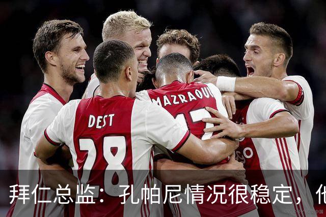 拜仁总监：孔帕尼情况很稳定，他会接受检查直到完全康复才会回归