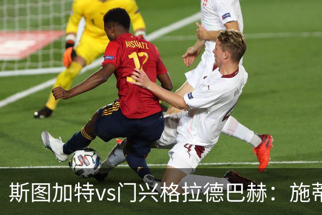 斯图加特vs门兴格拉德巴赫：施蒂勒、德米罗维奇首发，诺伊豪斯、町野修斗出战