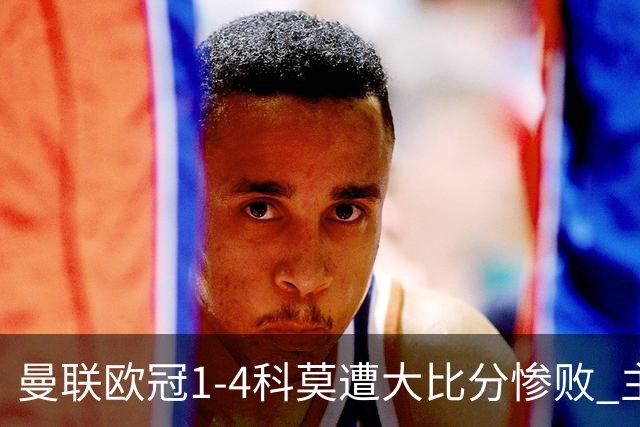 曼联欧冠1-4科莫遭大比分惨败 主帅卡里克赛后发声无奈