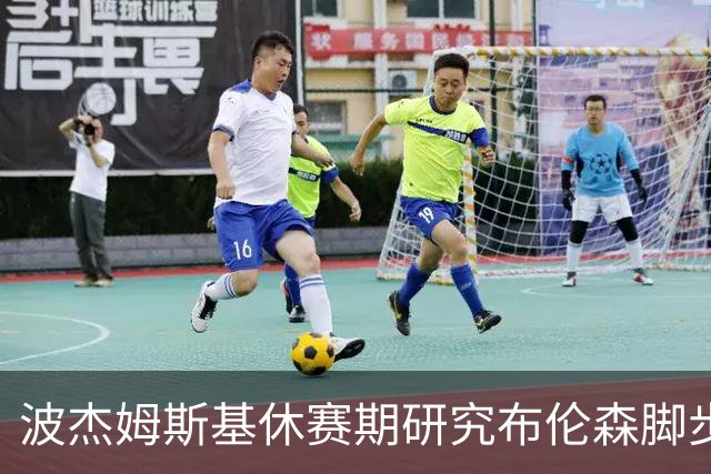 波杰姆斯基休赛期研究布伦森脚步