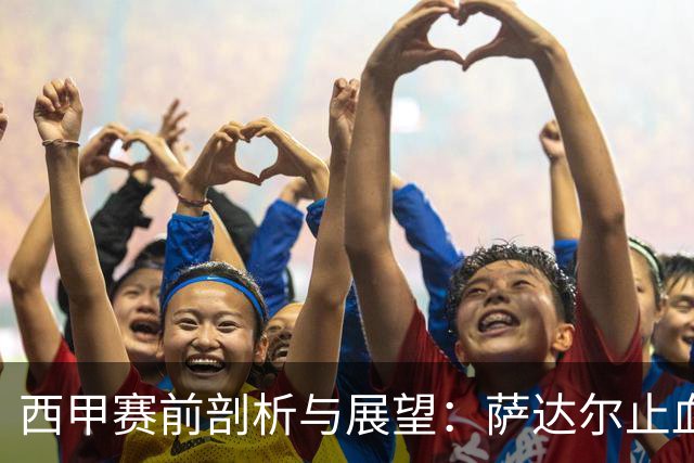 西甲赛前剖析与展望：萨达尔止血战，奥萨苏纳换帅能否拿下客场虫桑坦德？
