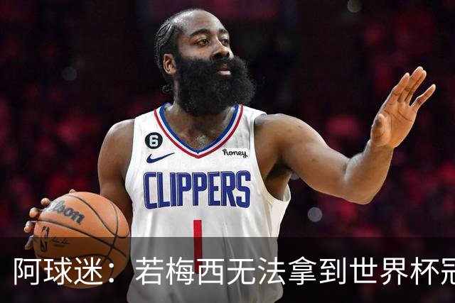 阿球迷：若梅西无法拿到世界杯冠军 那他无法老马比