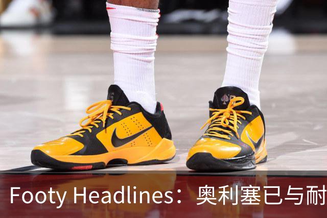 Footy Headlines：奥利塞已与耐克达成赞助协议